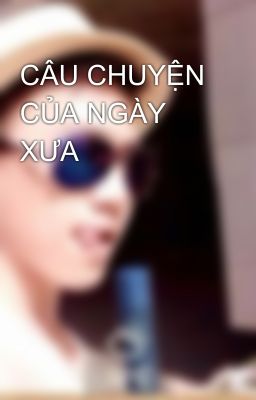 CÂU CHUYỆN CỦA NGÀY XƯA