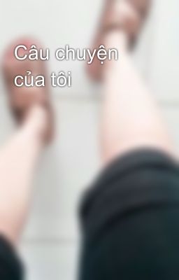 Câu chuyện của tôi