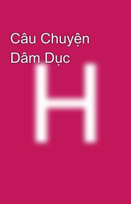 Câu Chuyện Dâm Dục 