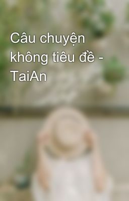 Câu chuyện không tiêu đề - TaiAn