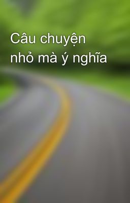 Câu chuyện nhỏ mà ý nghĩa