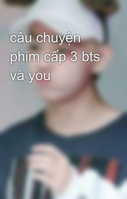 câu chuyện phim cấp 3 bts và you