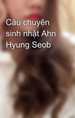 Câu chuyện sinh nhật Ahn Hyung Seob