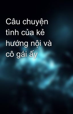 Câu chuyện tình của kẻ hướng nội và cô gái ấy