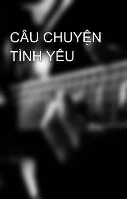 CÂU CHUYỆN TÌNH YÊU😙