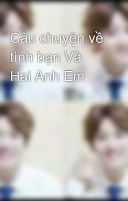 Câu chuyện về tình bạn Và Hai Anh Em