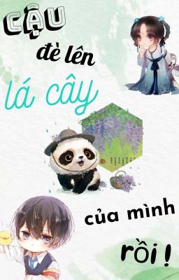 Cậu đè lên lá cây của mình rồi