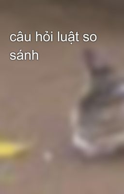 câu hỏi luật so sánh