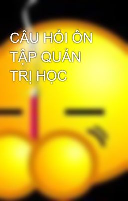 CÂU HỎI ÔN TẬP QUẢN TRỊ HỌC