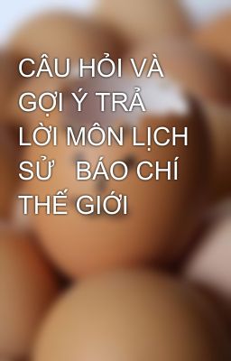 CÂU HỎI VÀ GỢI Ý TRẢ LỜI MÔN LỊCH SỬ   BÁO CHÍ THẾ GIỚI