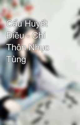 Cẩu Huyết Điều - Chí Thôn Nhục Tùng