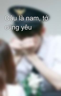 Cậu là nam, tớ cũng yêu