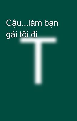 Cậu...làm bạn gái tôi đi