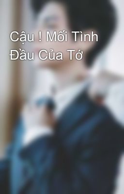 Cậu ! Mối Tình Đầu Của Tớ 