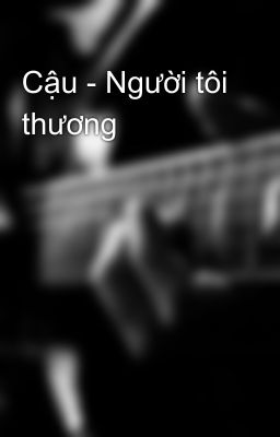 Cậu - Người tôi thương