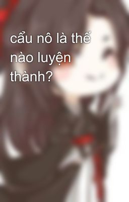 cẩu nô là thế nào luyện thành?