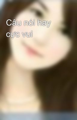 Câu nói hay cực vui