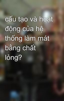 cấu tạo và hoạt động của hệ thống làm mát bằng chất lỏng?