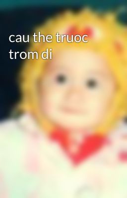 cau the truoc trom di