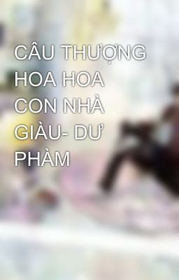 CÂU THƯỢNG HOA HOA CON NHÀ GIÀU- DƯ PHÀM