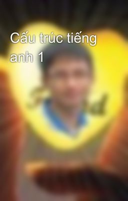 Cấu trúc tiếng anh 1