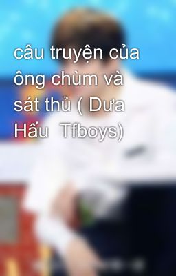 câu truyện của ông chùm và sát thủ ( Dưa Hấu  Tfboys)