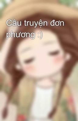 Câu truyện đơn phương :)