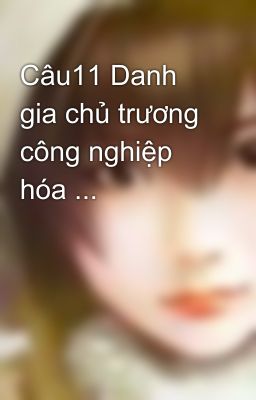 Câu11 Danh gia chủ trương công nghiệp hóa ...