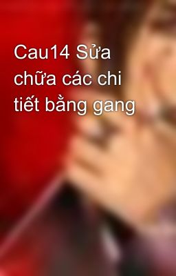 Cau14 Sửa chữa các chi tiết bằng gang