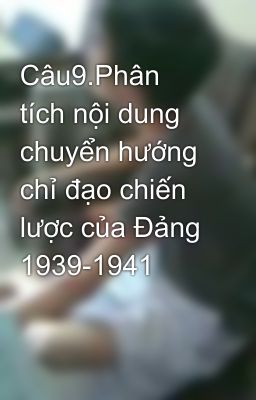 Câu9.Phân tích nội dung chuyển hướng chỉ đạo chiến lược của Đảng 1939-1941