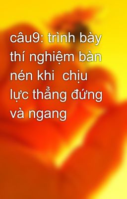 câu9: trình bày thí nghiệm bàn nén khi  chịu lực thẳng đứng và ngang