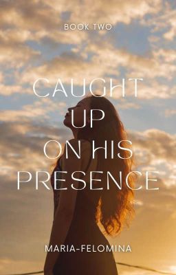 Caught Up On His Presence (Book 2) (COMPLETED) 