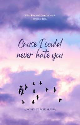 Cause I could never hate you