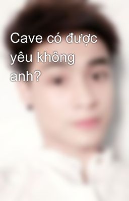 Cave có được yêu không anh?