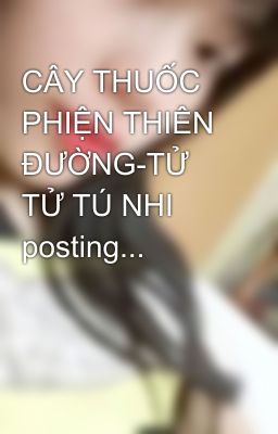 CÂY THUỐC PHIỆN THIÊN ĐƯỜNG-TỬ TỬ TÚ NHI posting...