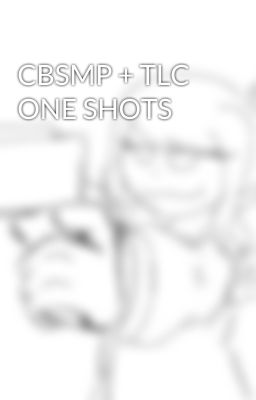 CBSMP + TLC ONE SHOTS