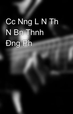 Cc Nng L N Th N Bn Thnh Đng Ph