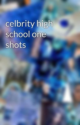 celbrity high school one shots