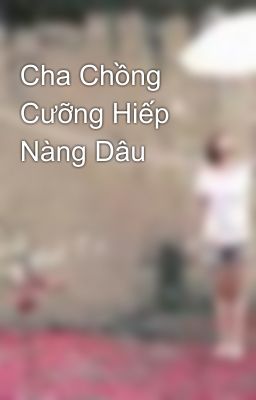 Cha Chồng Cưỡng Hiếp Nàng Dâu