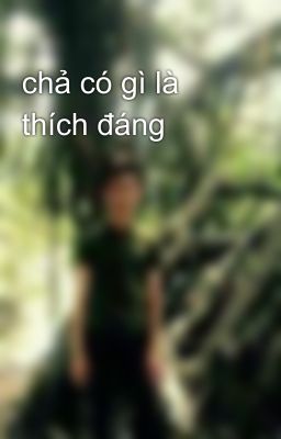 chả có gì là thích đáng