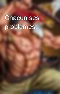 Chacun ses problèmes.