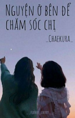 [CHAEKURA] Nguyện ở bên để chăm sóc chị