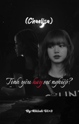 (Chaelisa) Tình yêu hay sự nghiệp?