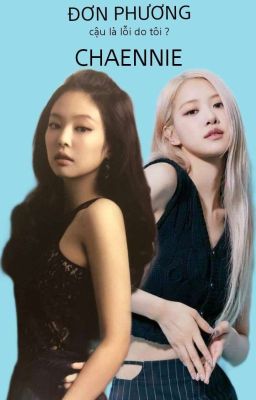 [ Chaennie ] Đơn Phương Cậu Là Lỗi Do Tôi ?