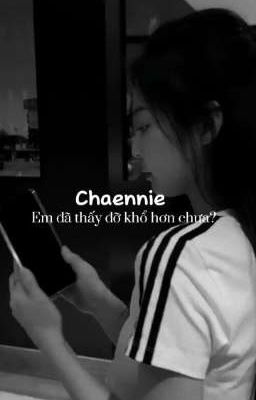 CHAENNIE • Em đã thấy đỡ khổ hơn chưa? 