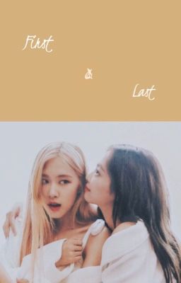 [CHAENNIE|JENROSÉ][SHORTFIC] FIRST AND LAST