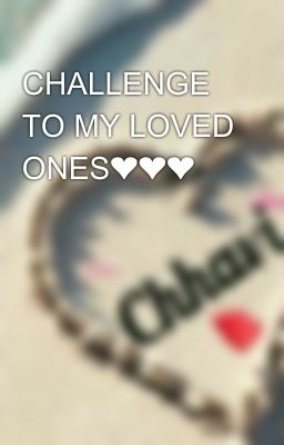 CHALLENGE TO MY LOVED ONES❤❤❤