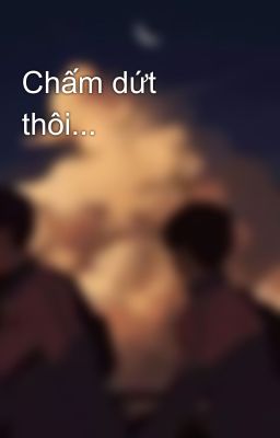 Chấm dứt thôi...