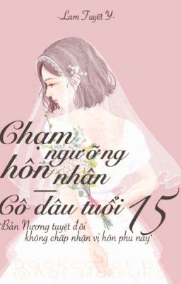 Chạm Ngưỡng Hôn Nhân - Cô Dâu Tuổi 15