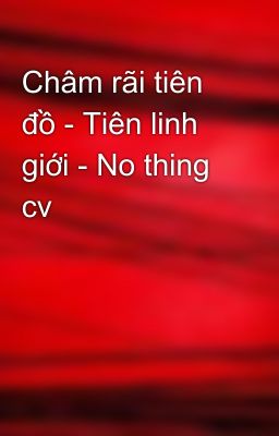 Châm rãi tiên đồ - Tiên linh giới - No thing cv